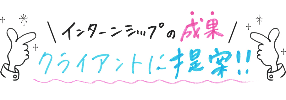 インターンシップの成果 クライアントに提案！