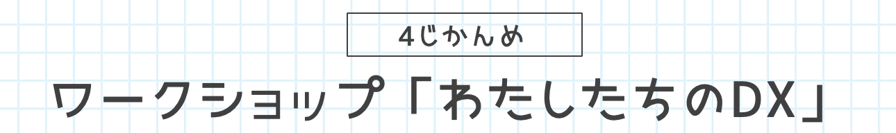 4じかんめ ワークショップ「わたしたちのDX」